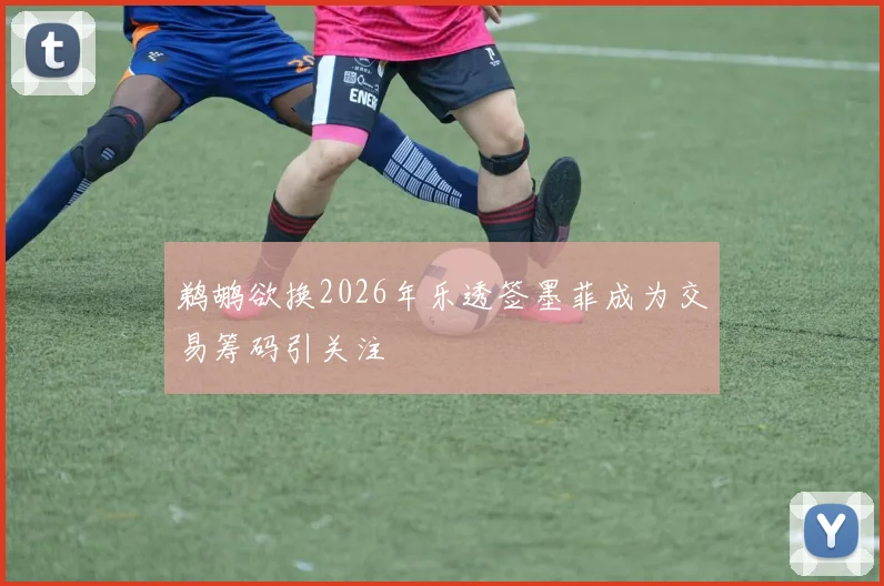 鹈鹕欲换2026年乐透签墨菲成为交易筹码引关注